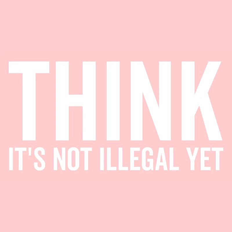 Think It's Not Illegal Yet