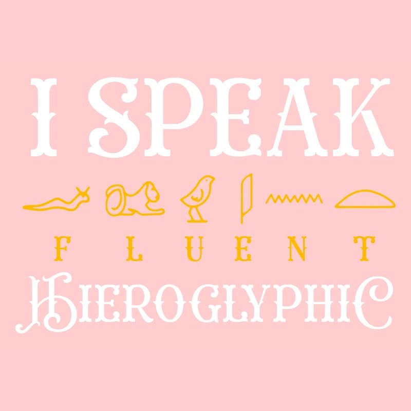 I speak fluent hieroglyphic Design