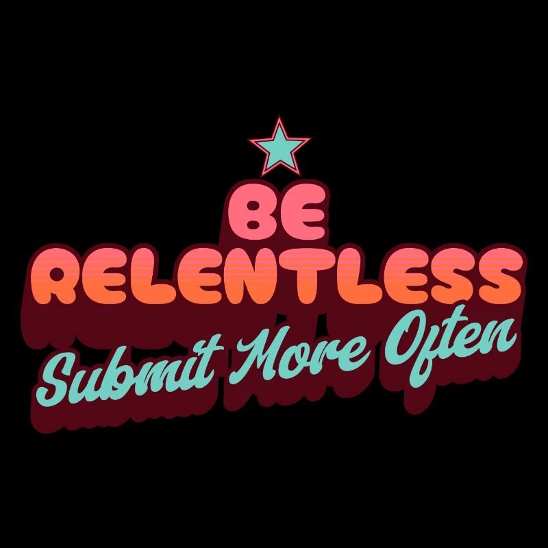Be Relentless Submit More Often