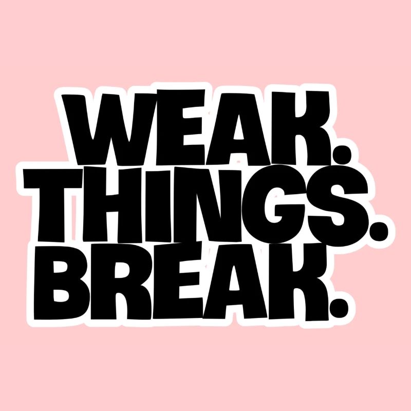 WEAK. Things. Break
