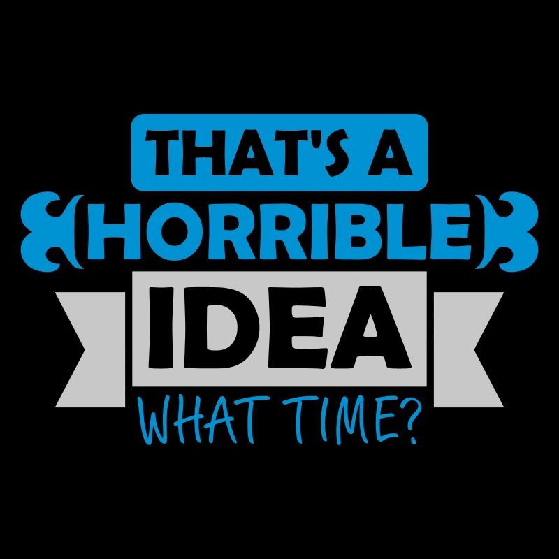 Thats a horrible Idea