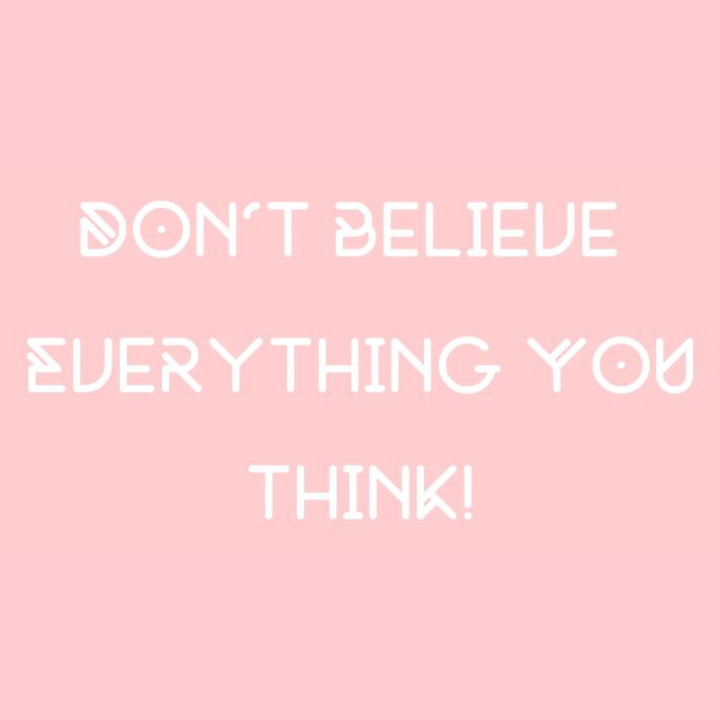don't believe everything you think