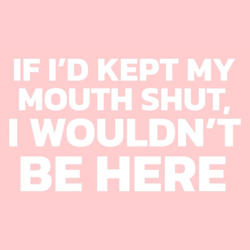 Si j’avais gardé ma bouche fermée, je ne serais pas ici !