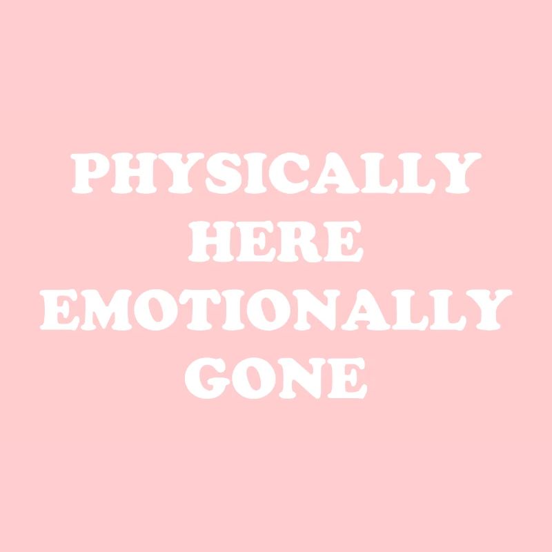 Physically Here - Emotionally Gone