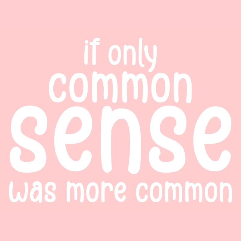 if only common sense was more common