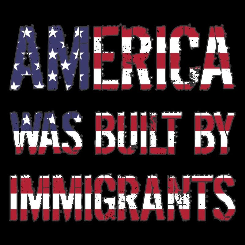 AMERICA WAS BUILT BY IMMIGRANTS Flüchtlingsrechte