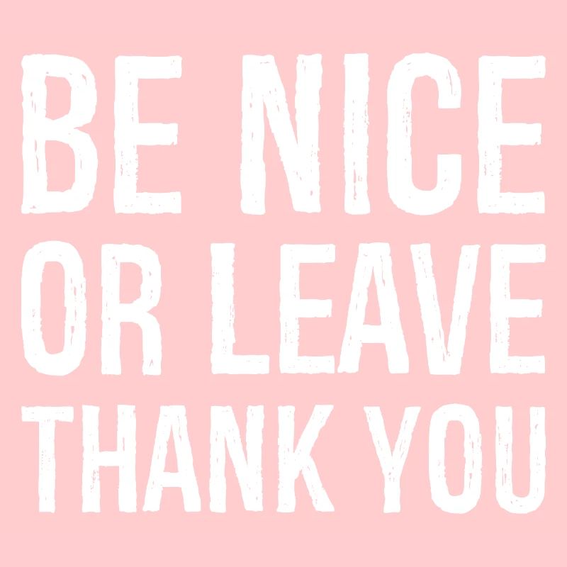 be nice or leave thank you