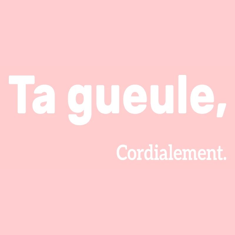 Ta Gueule Cordialement Phrase Drôle