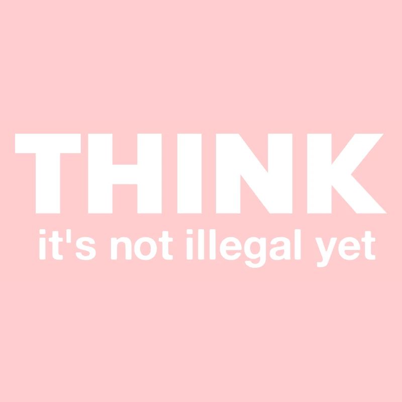 Think It's Not Illegal Yet funny gift