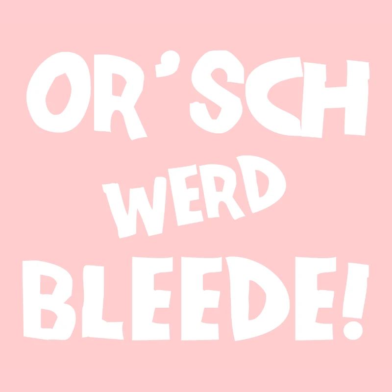 Or´ werd bleede! - Ich werde blöde - sächsisch