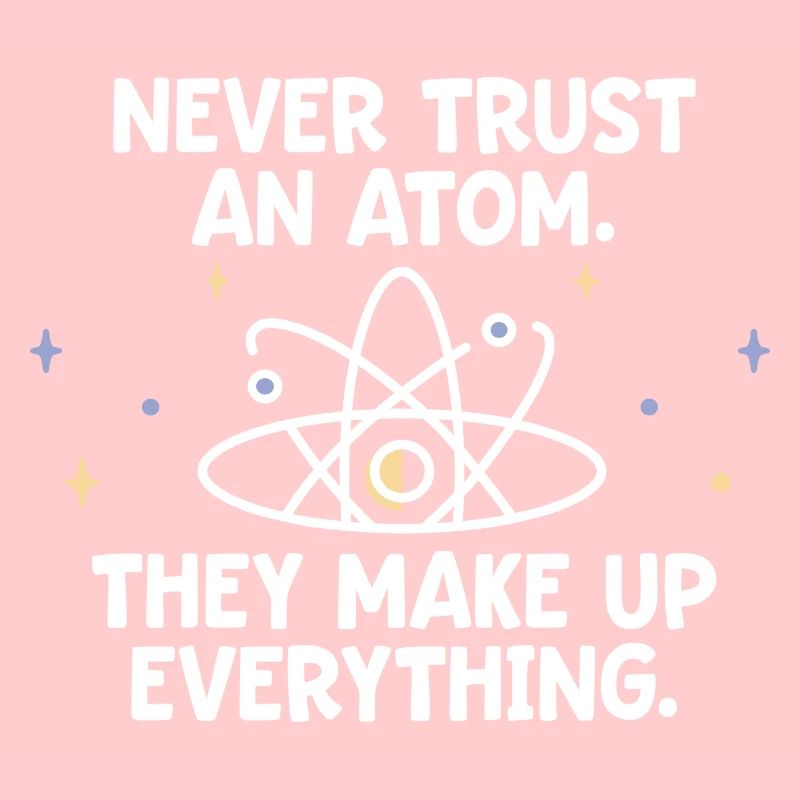 Never trust an atom - they invent everything