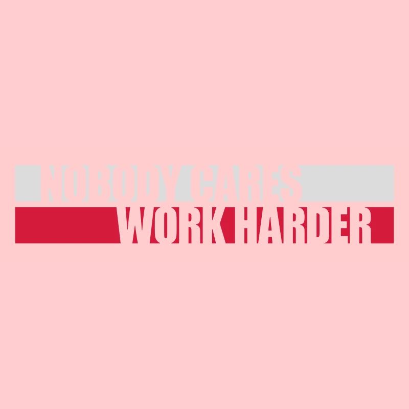 nobody cares work harder