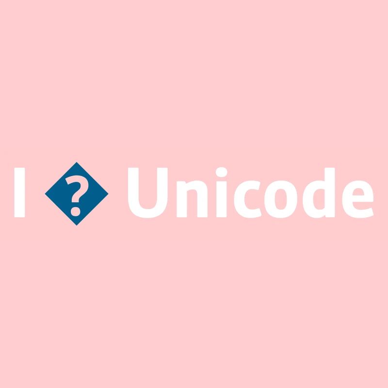 I Love Unicode / I Hate Unicode / I ? Unicode