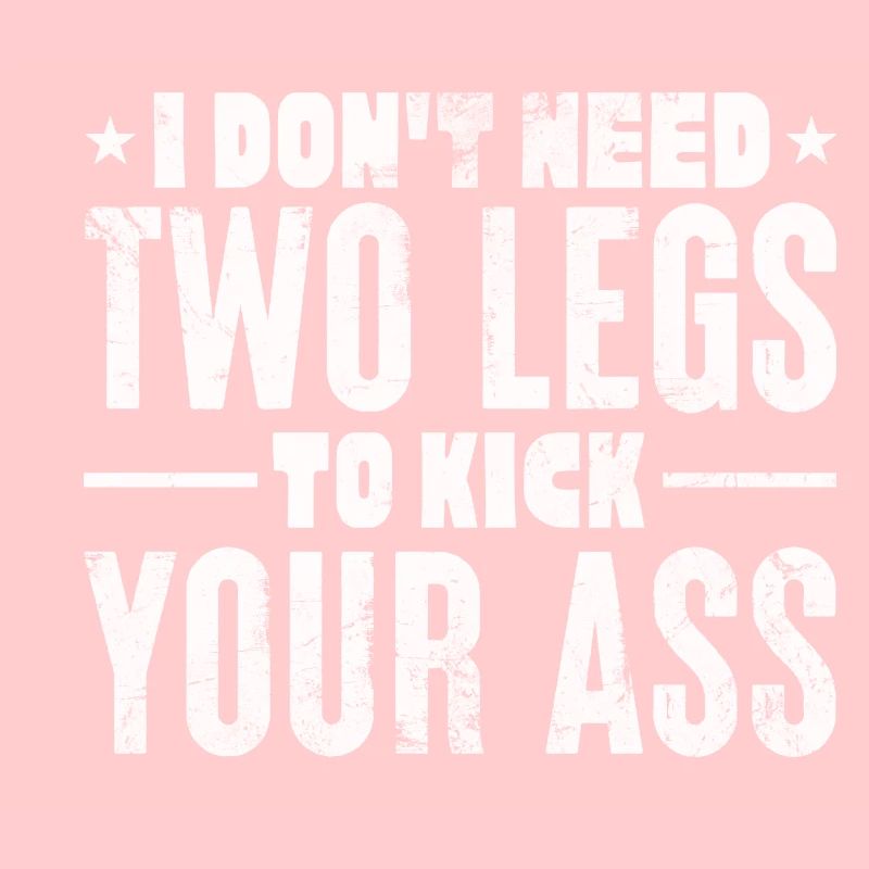 I Don't need 2 legs to kick your ass | Optimistic