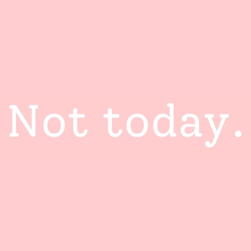 Not today