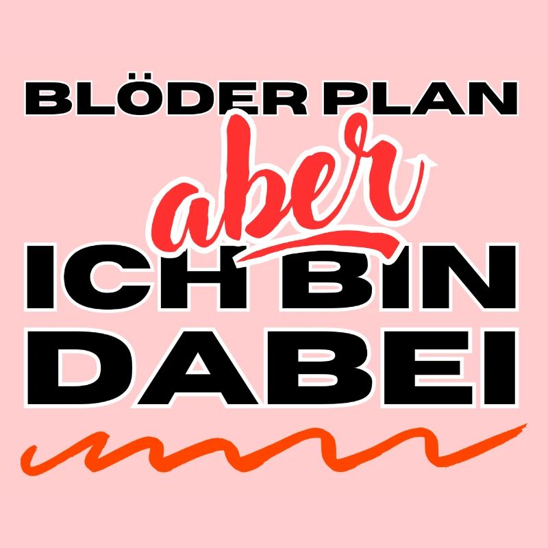 Blöder Plan - aber - ich bin dabei