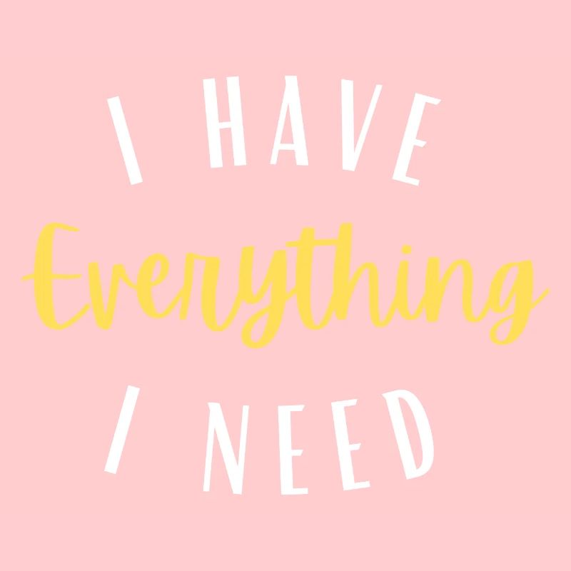 I have everything I need