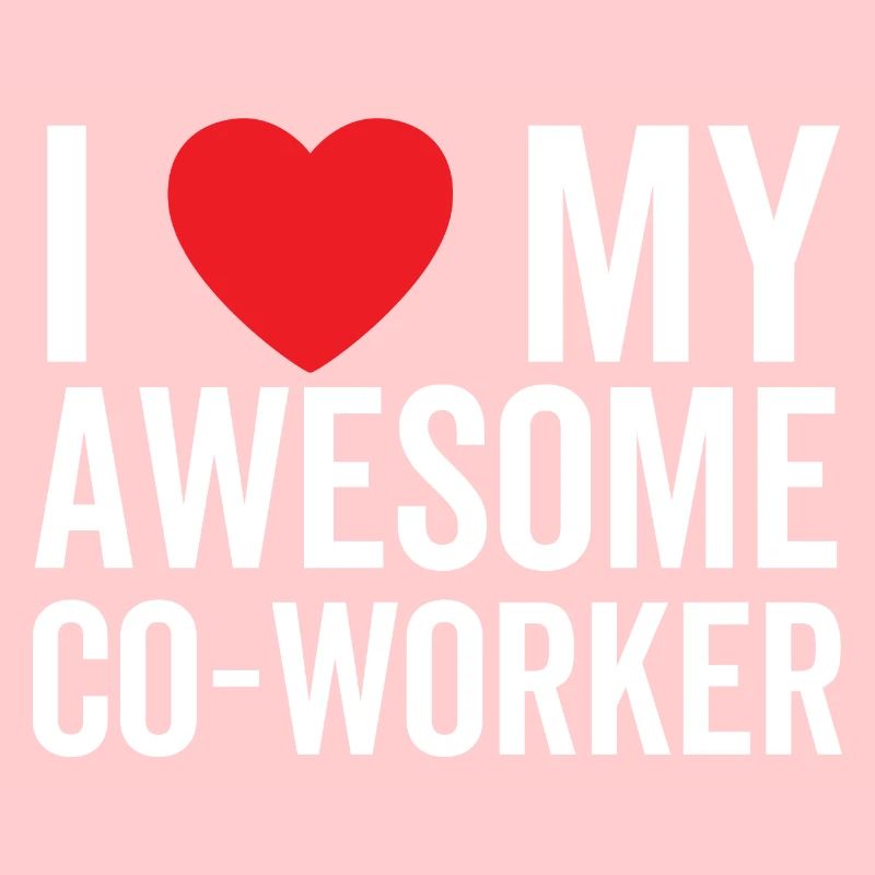 I Love My Awesome Co-Worker