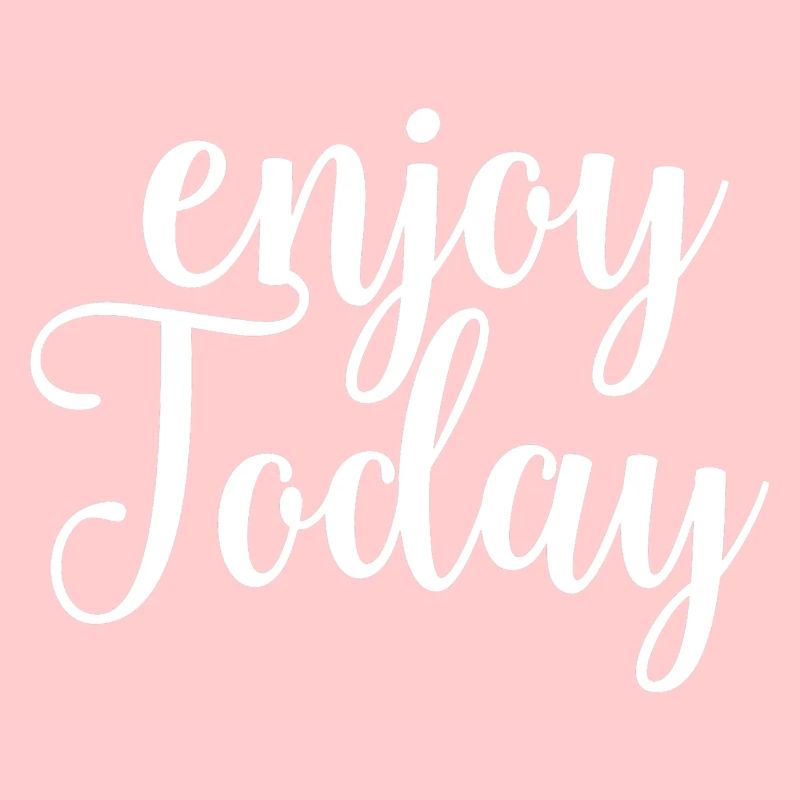 Enjoy today
