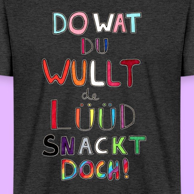 Do Wat Du Wullt de Luud Snackt Doch!