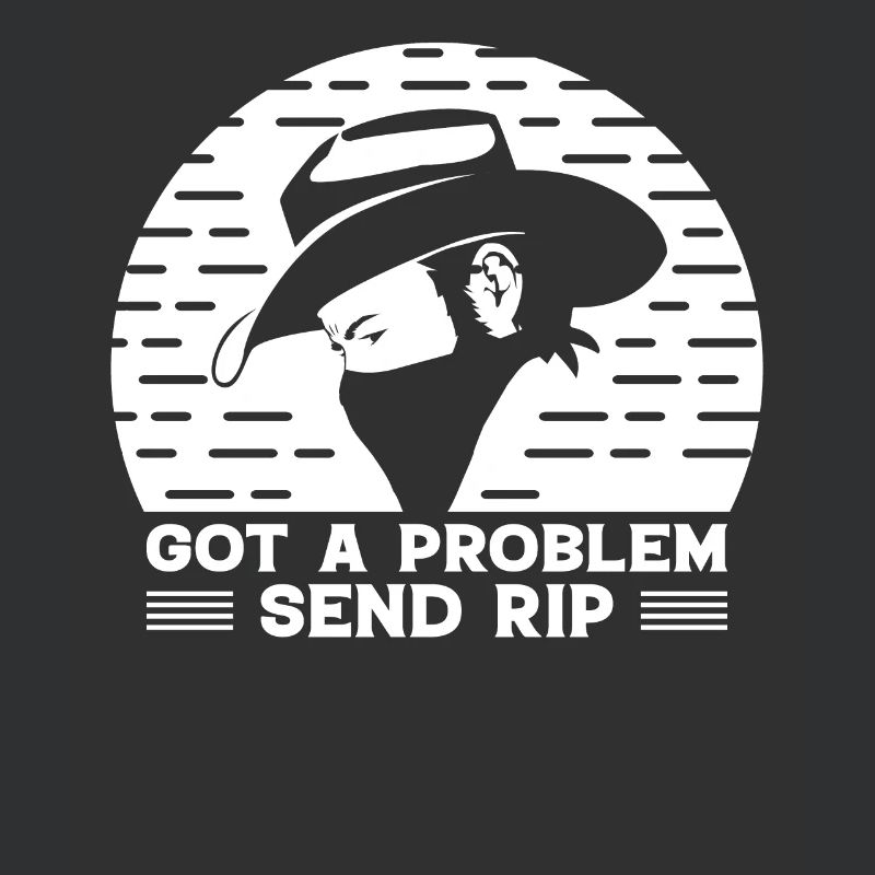 Have a problem Send Rip - Cowboy