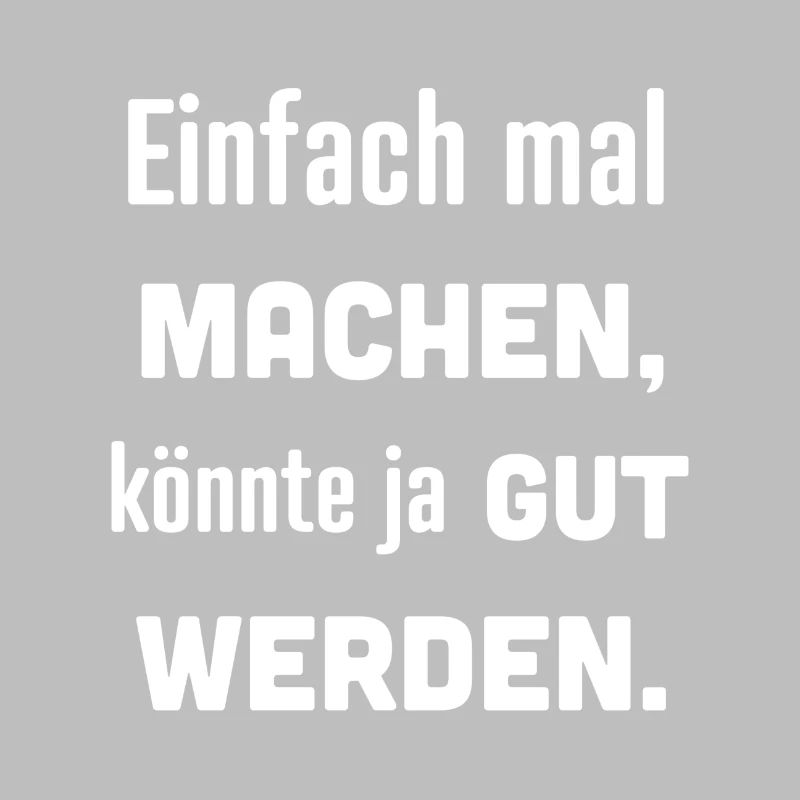 Einfach mal machen, könnte ja gut werden.