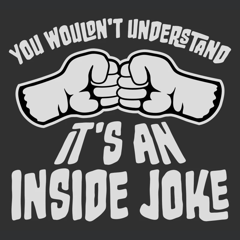 You Wouldn't Understand It's An Inside Joke Fists