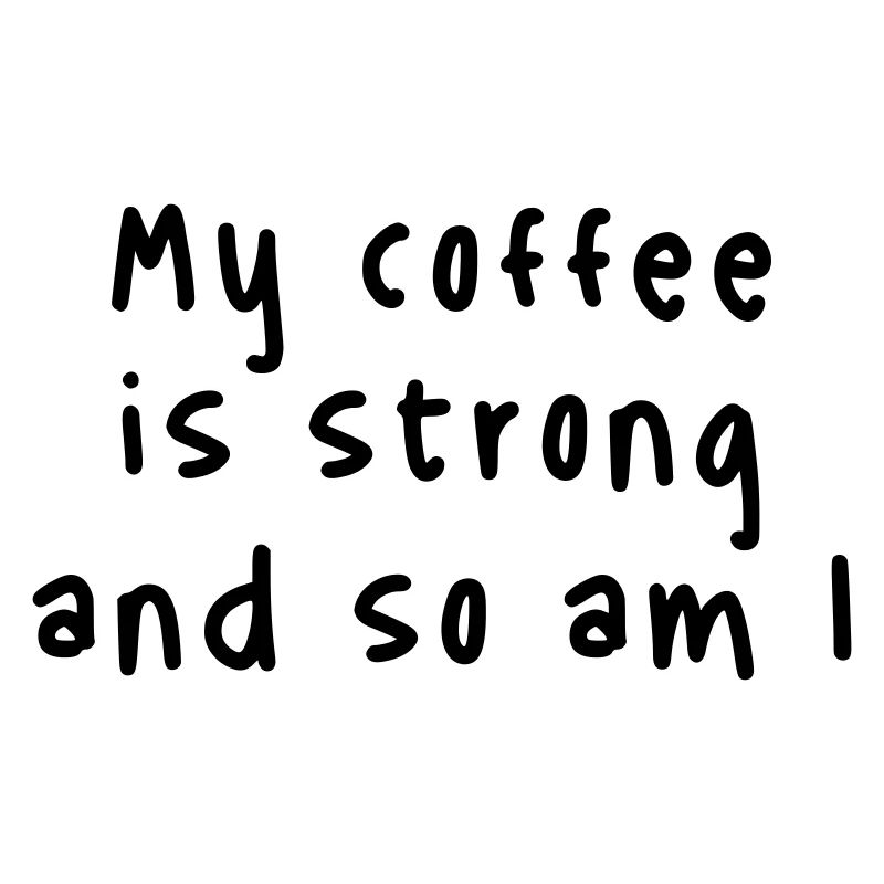 Mon café est fort et moi aussi