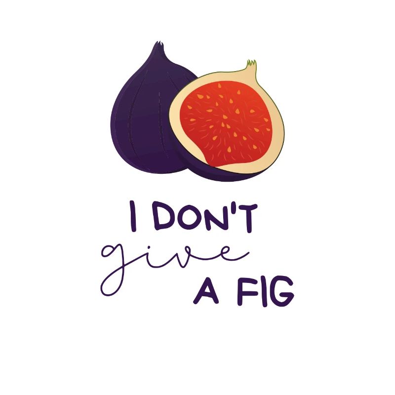 I Don’t Give A Fig