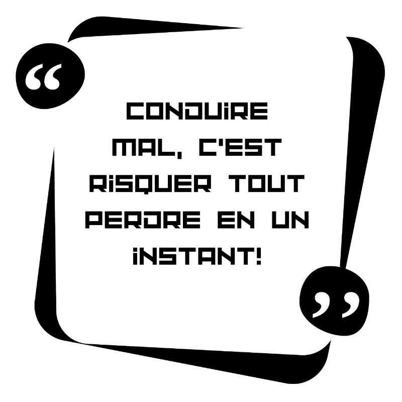Conduire mal , c'est risquer de tout perdre en...