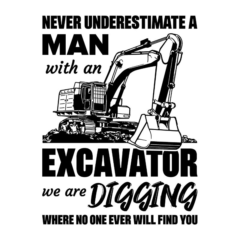Never underestimate a man with an excavator
