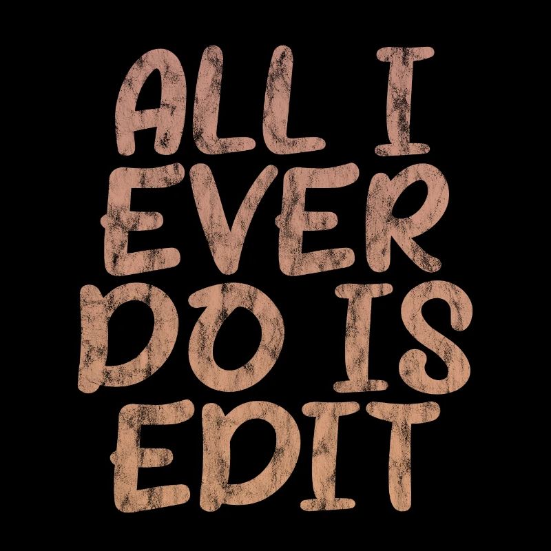 All I Ever Do Is Edit 3