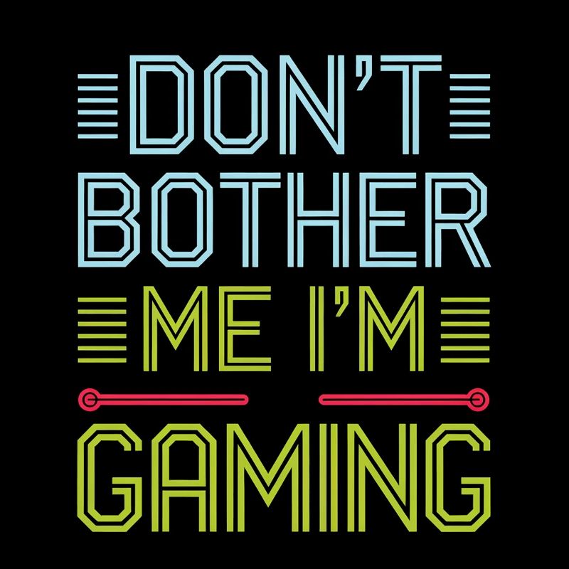Don't Bother Me I'm Gaming 6