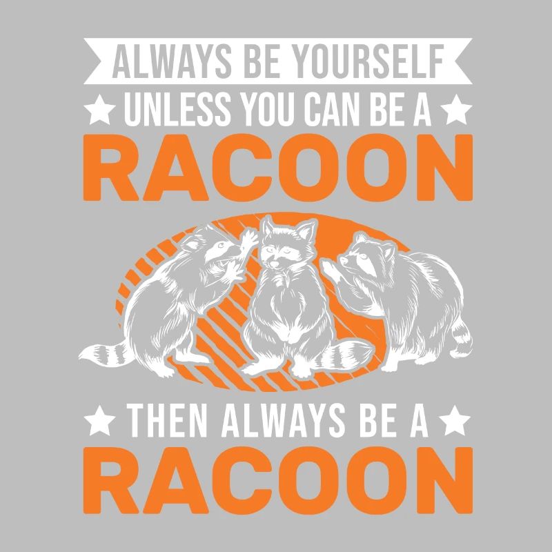 Always be yourself Unless you can be a Racoon