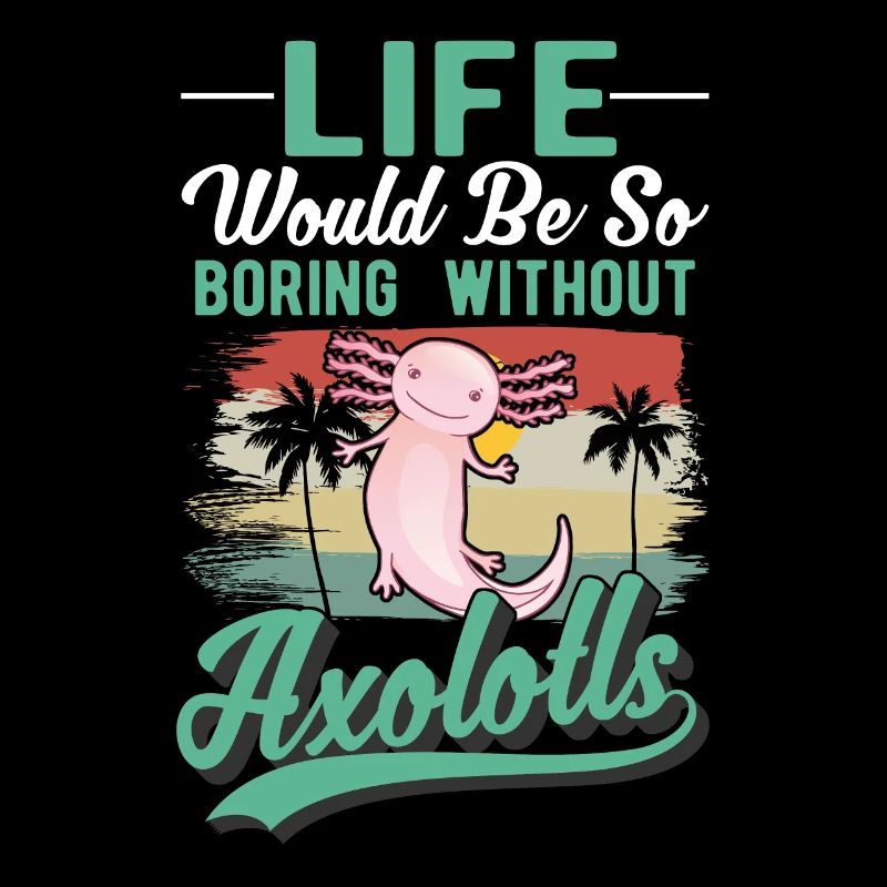 Life would be so boring without Axolotls