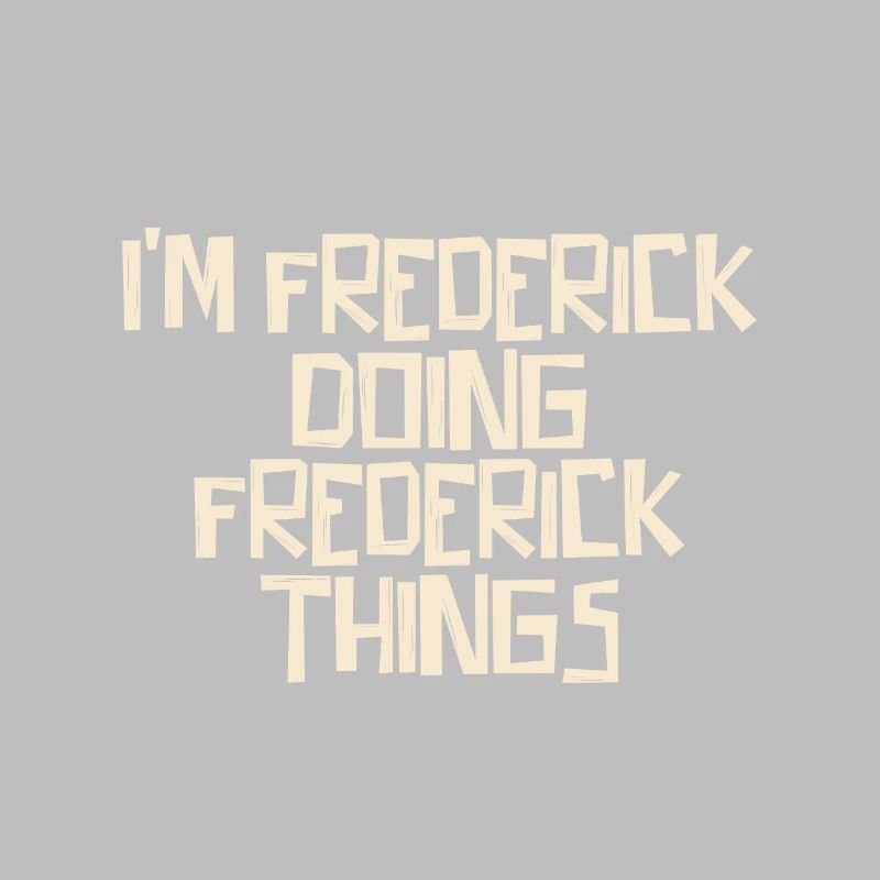I'm Frederick doing Frederick things