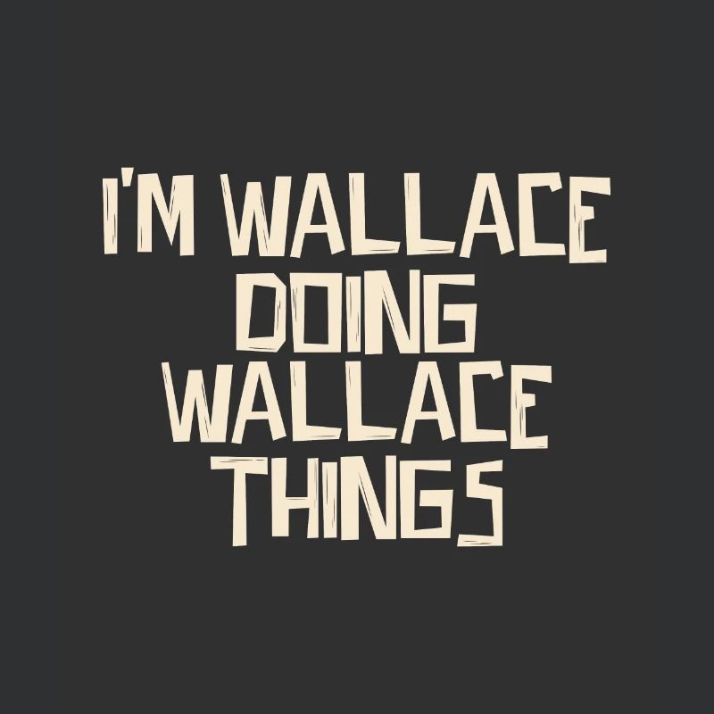 I'm Wallace doing Wallace things