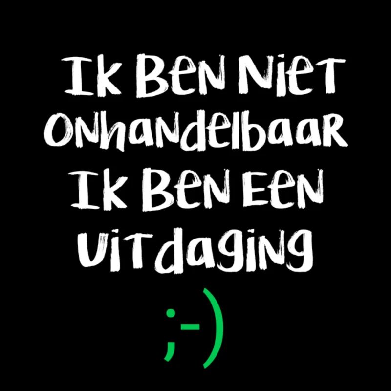 Ik ben niet onhandelbaar , ik ben een uitdaging