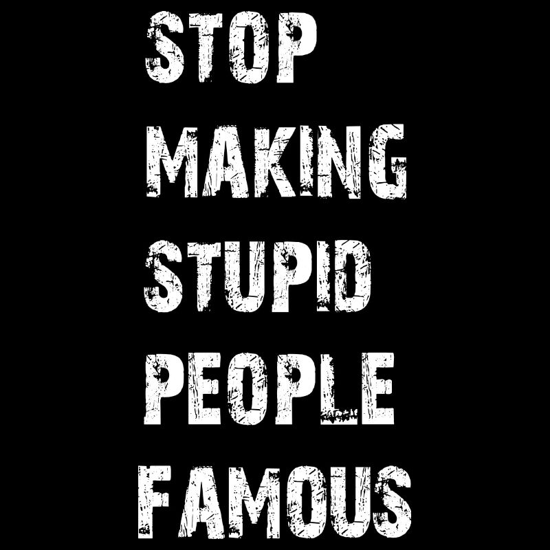 Stop making stupid people famous