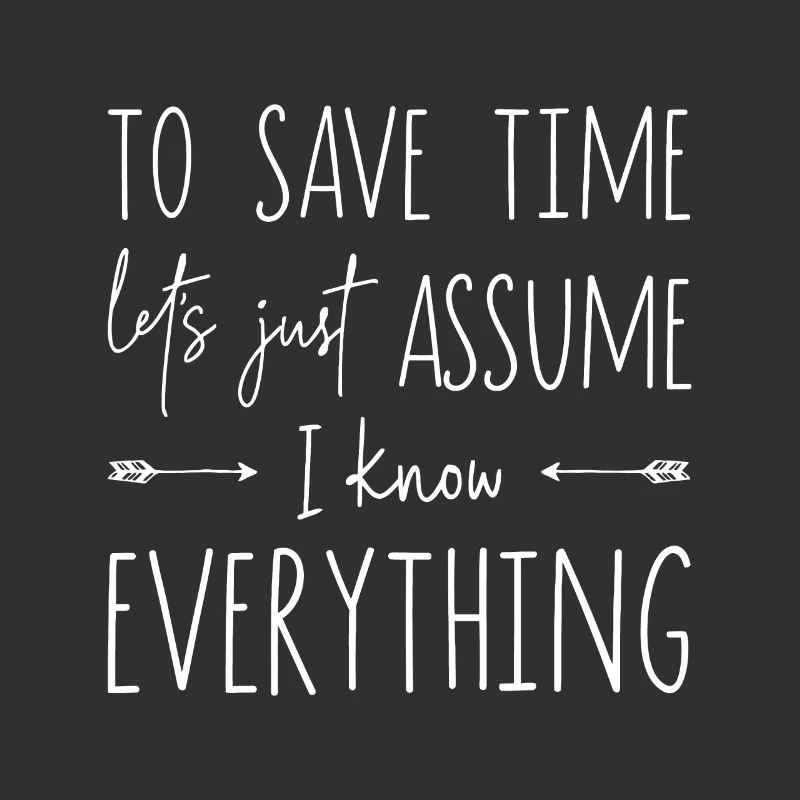 To save time let's just assume I know everything