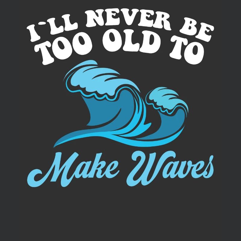 I will never be too old to make waves
