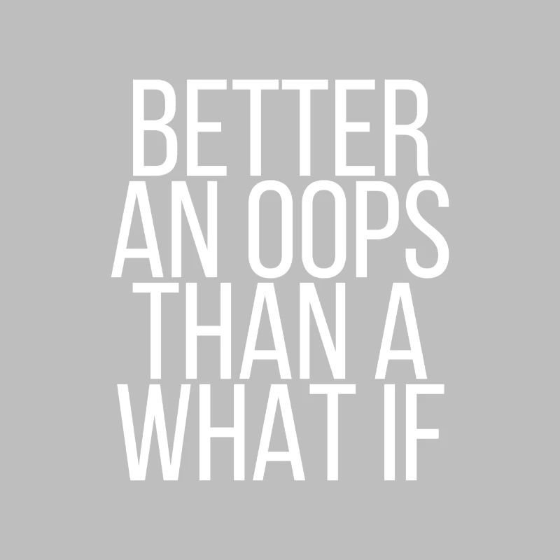Better an oops than a what if