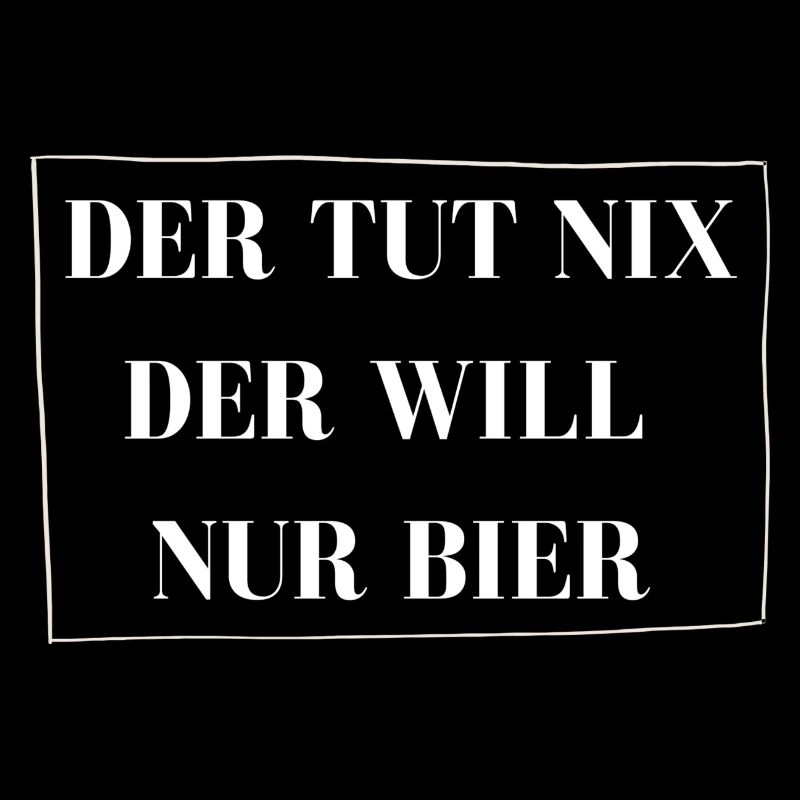 DER TUT NIX DER WILL NUR BIER
