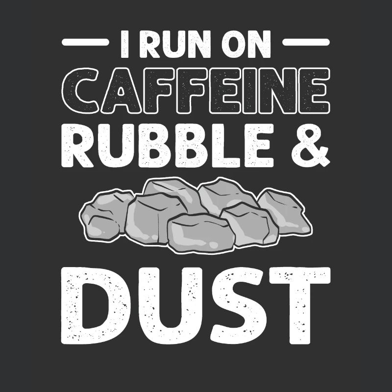 I run on caffeine, rubble