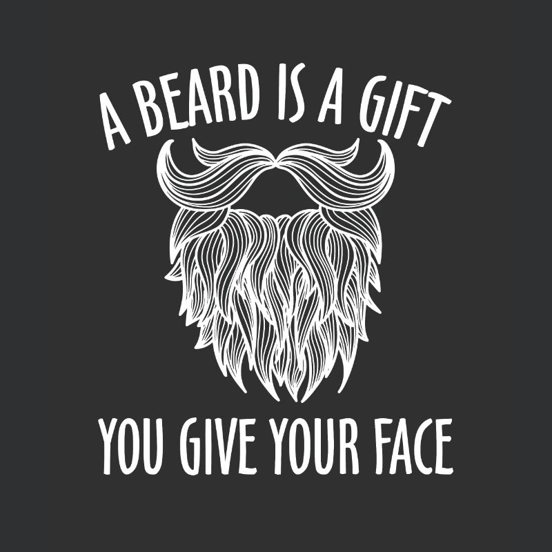 A Beard Is A Gift You Give Your Face