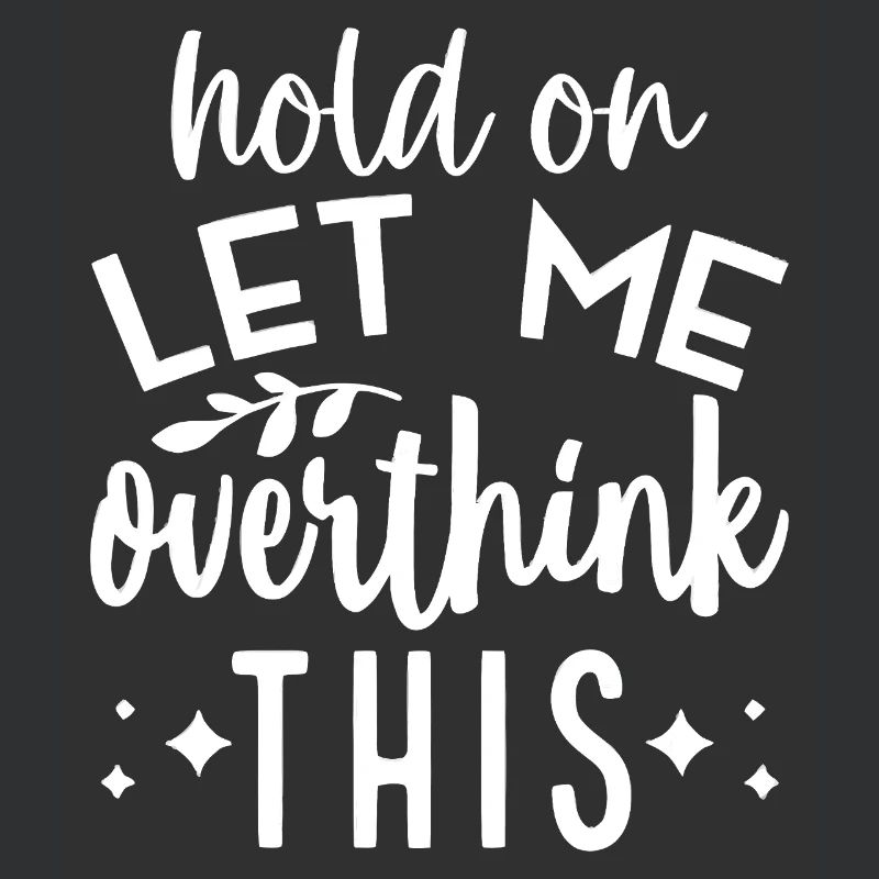 Hold On Let Me Overthink This