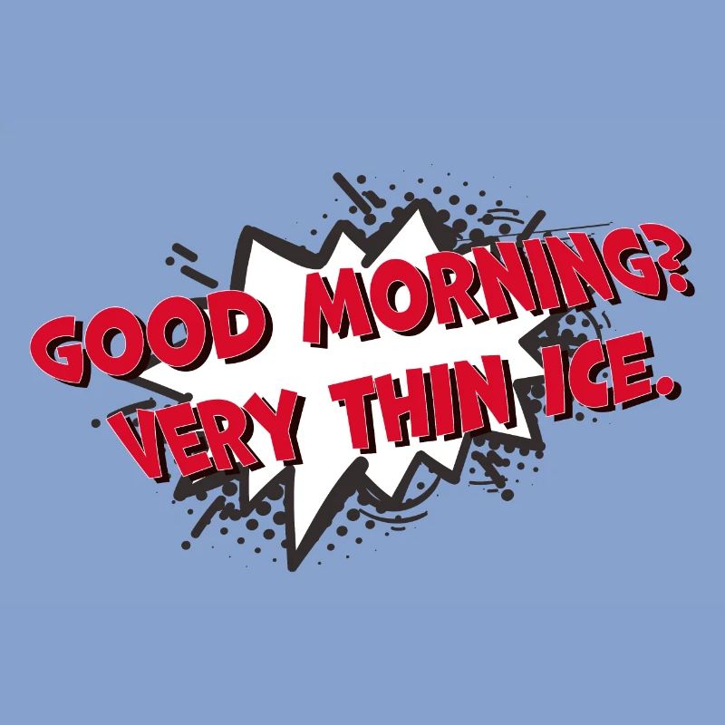 Comic bubble Good morning thin ice saying funny