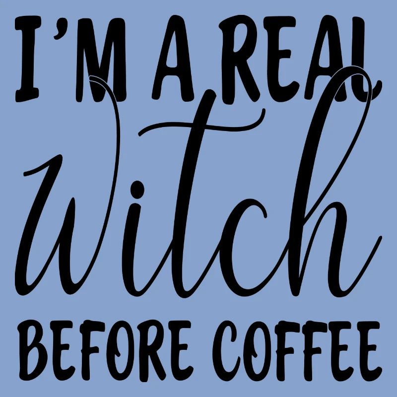 I´m a real Witch before Coffee