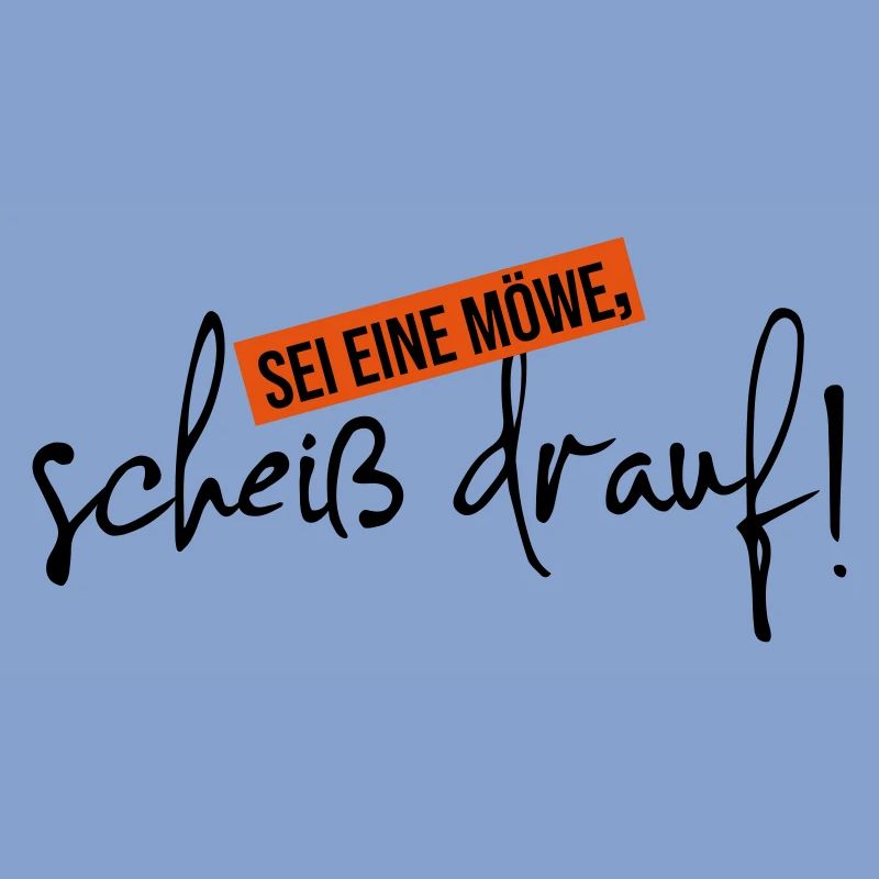 scheiß drauf sei eine Möwe