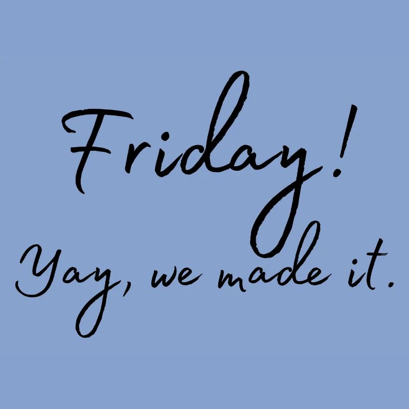 Friday. yes we made it. Friday. Weekend